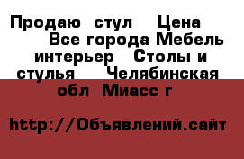 Продаю  стул  › Цена ­ 4 000 - Все города Мебель, интерьер » Столы и стулья   . Челябинская обл.,Миасс г.